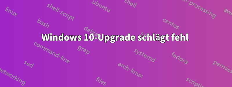 Windows 10-Upgrade schlägt fehl