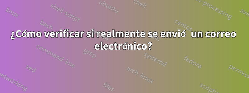 ¿Cómo verificar si realmente se envió un correo electrónico?