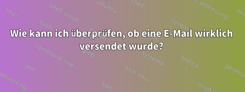 Wie kann ich überprüfen, ob eine E-Mail wirklich versendet wurde?