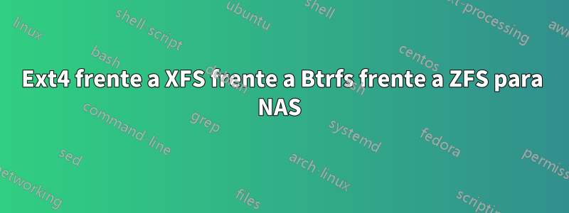 Ext4 frente a XFS frente a Btrfs frente a ZFS para NAS 