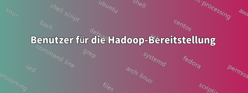 Benutzer für die Hadoop-Bereitstellung