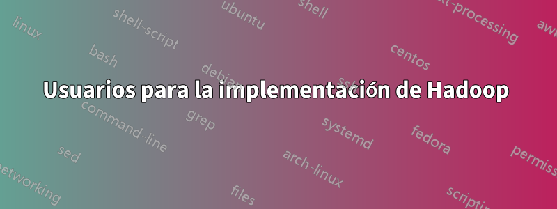 Usuarios para la implementación de Hadoop