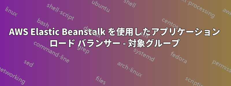 AWS Elastic Beanstalk を使用したアプリケーション ロード バランサー - 対象グループ