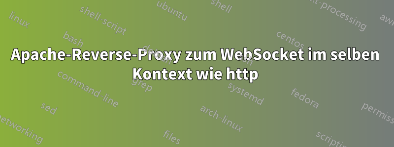 Apache-Reverse-Proxy zum WebSocket im selben Kontext wie http