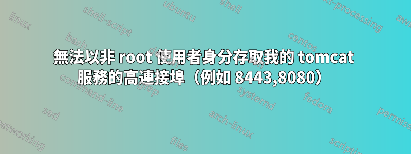 無法以非 root 使用者身分存取我的 tomcat 服務的高連接埠（例如 8443,8080）