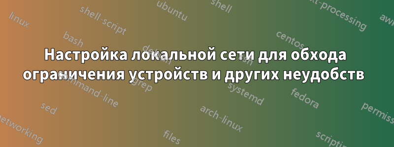 Настройка локальной сети для обхода ограничения устройств и других неудобств 