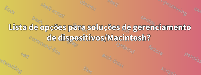 Lista de opções para soluções de gerenciamento de dispositivos/Macintosh? 