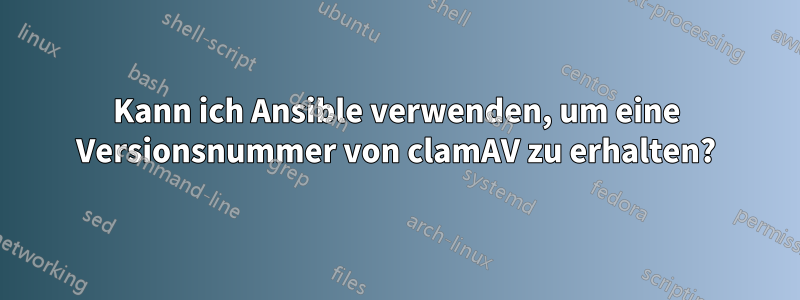 Kann ich Ansible verwenden, um eine Versionsnummer von clamAV zu erhalten?