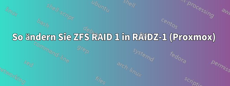 So ändern Sie ZFS RAID 1 in RAIDZ-1 (Proxmox)