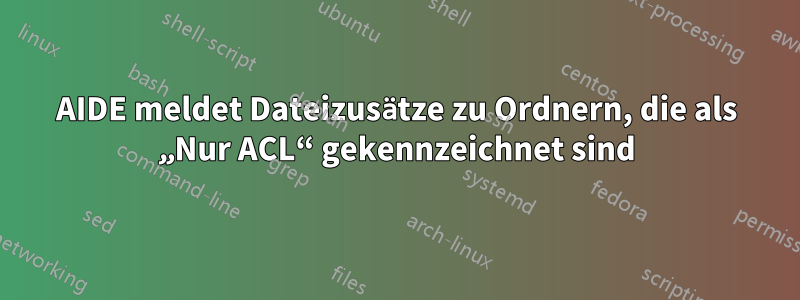 AIDE meldet Dateizusätze zu Ordnern, die als „Nur ACL“ gekennzeichnet sind