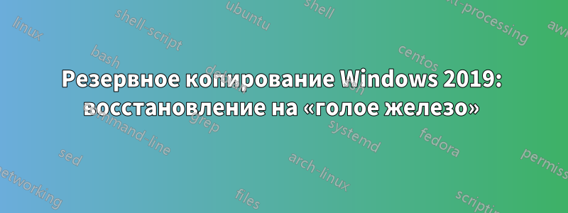 Резервное копирование Windows 2019: восстановление на «голое железо»