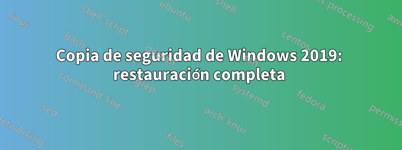 Copia de seguridad de Windows 2019: restauración completa