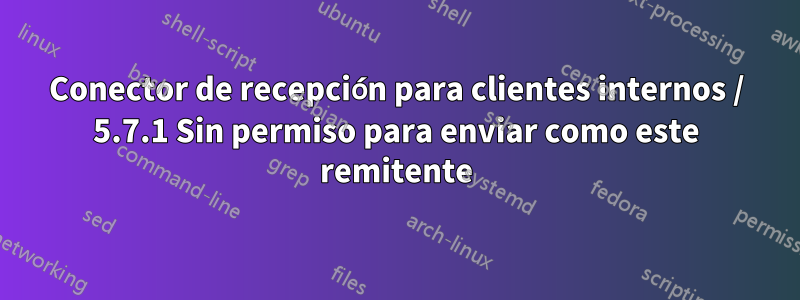 Conector de recepción para clientes internos / 5.7.1 Sin permiso para enviar como este remitente