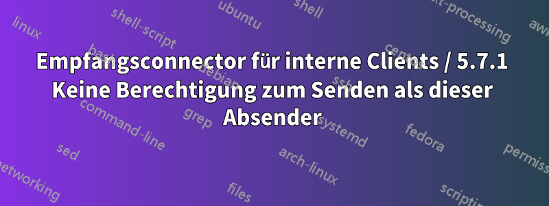 Empfangsconnector für interne Clients / 5.7.1 Keine Berechtigung zum Senden als dieser Absender