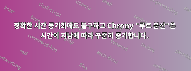 정확한 시간 동기화에도 불구하고 Chrony "루트 분산"은 시간이 지남에 따라 꾸준히 증가합니다.