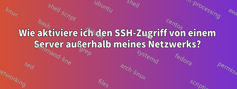 Wie aktiviere ich den SSH-Zugriff von einem Server außerhalb meines Netzwerks?