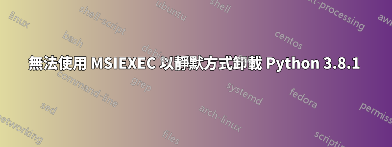無法使用 MSIEXEC 以靜默方式卸載 Python 3.8.1
