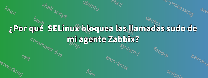 ¿Por qué SELinux bloquea las llamadas sudo de mi agente Zabbix?