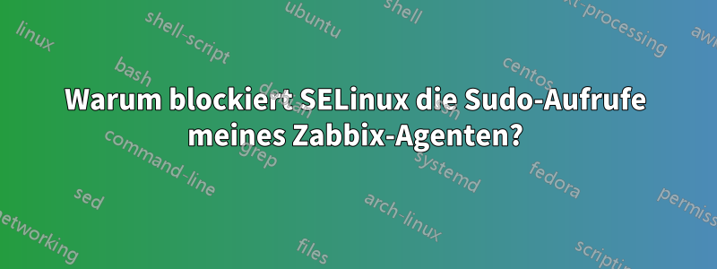 Warum blockiert SELinux die Sudo-Aufrufe meines Zabbix-Agenten?