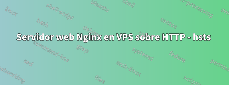 Servidor web Nginx en VPS sobre HTTP - hsts