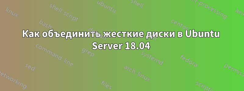 Как объединить жесткие диски в Ubuntu Server 18.04