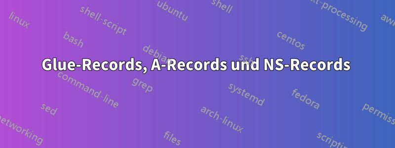 Glue-Records, A-Records und NS-Records