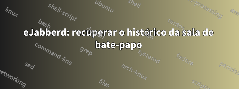 eJabberd: recuperar o histórico da sala de bate-papo