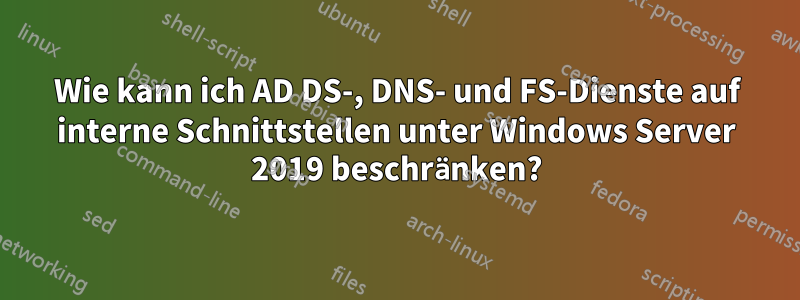 Wie kann ich AD DS-, DNS- und FS-Dienste auf interne Schnittstellen unter Windows Server 2019 beschränken?