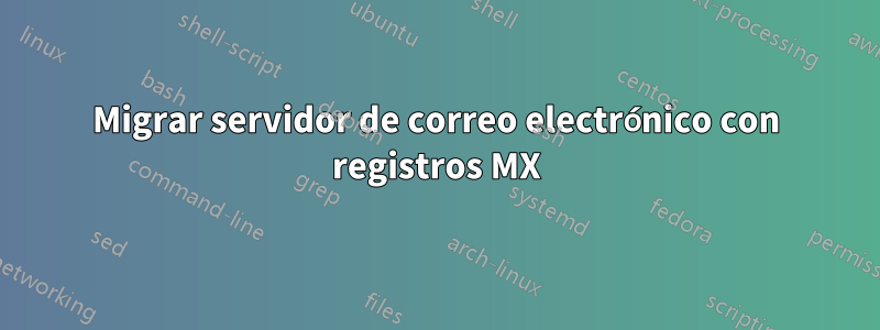 Migrar servidor de correo electrónico con registros MX