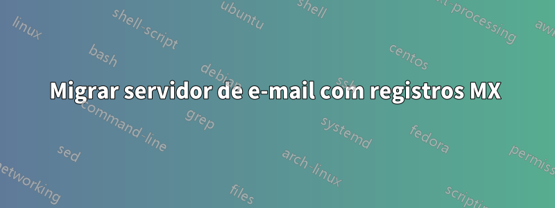 Migrar servidor de e-mail com registros MX