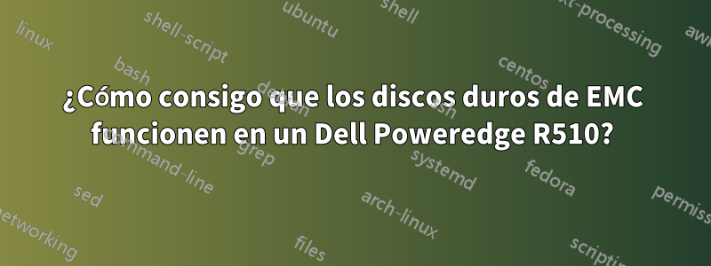 ¿Cómo consigo que los discos duros de EMC funcionen en un Dell Poweredge R510?