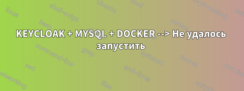 KEYCLOAK + MYSQL + DOCKER --> Не удалось запустить