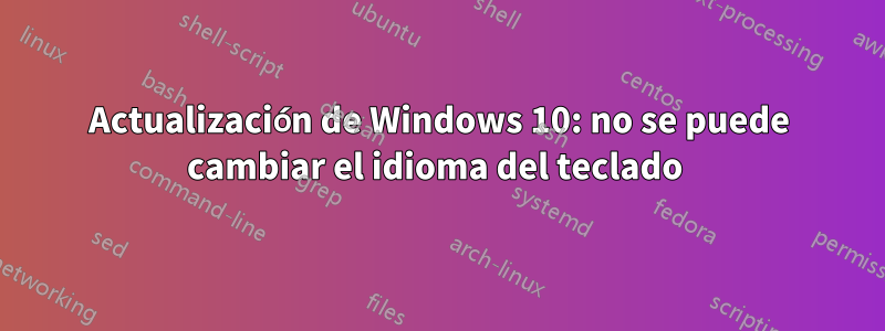 Actualización de Windows 10: no se puede cambiar el idioma del teclado 