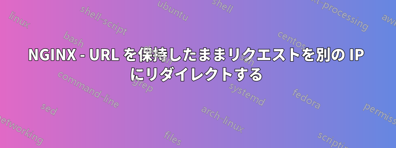 NGINX - URL を保持したままリクエストを別の IP にリダイレクトする