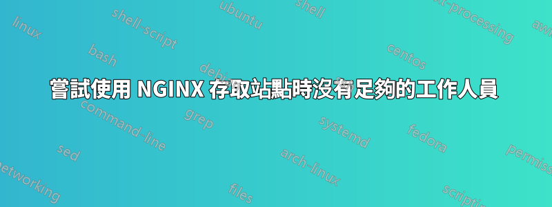 嘗試使用 NGINX 存取站點時沒有足夠的工作人員