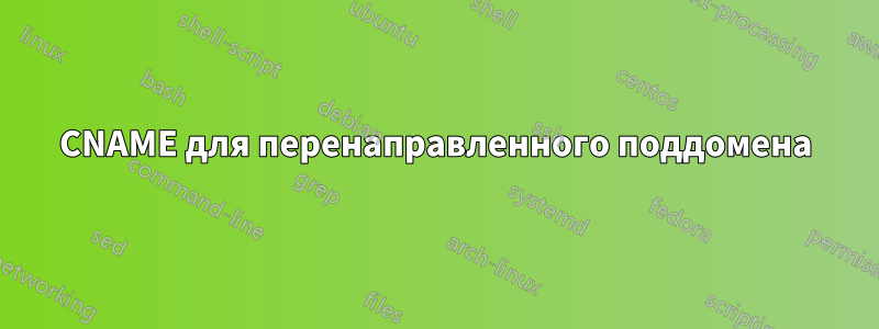 CNAME для перенаправленного поддомена