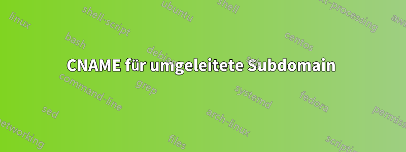 CNAME für umgeleitete Subdomain