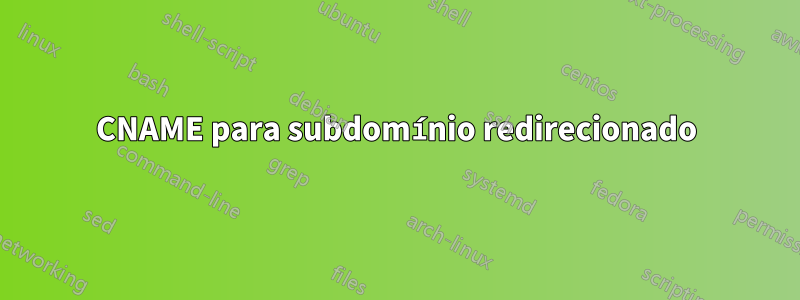 CNAME para subdomínio redirecionado