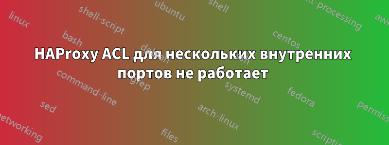 HAProxy ACL для нескольких внутренних портов не работает