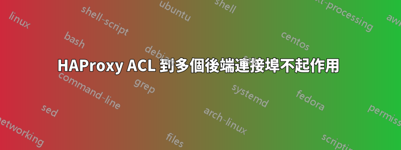 HAProxy ACL 到多個後端連接埠不起作用