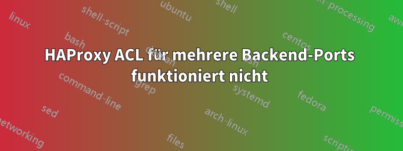 HAProxy ACL für mehrere Backend-Ports funktioniert nicht