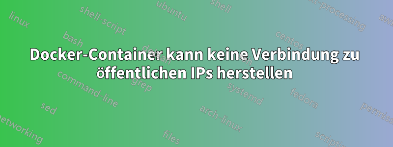 Docker-Container kann keine Verbindung zu öffentlichen IPs herstellen