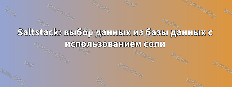 Saltstack: выбор данных из базы данных с использованием соли