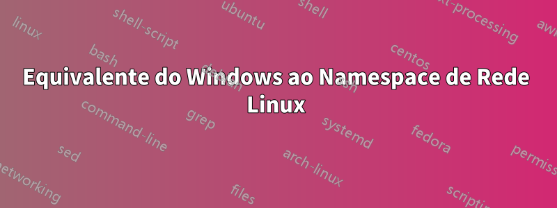 Equivalente do Windows ao Namespace de Rede Linux