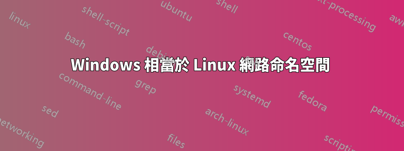 Windows 相當於 Linux 網路命名空間