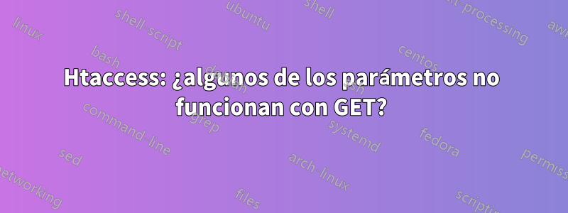 Htaccess: ¿algunos de los parámetros no funcionan con GET?