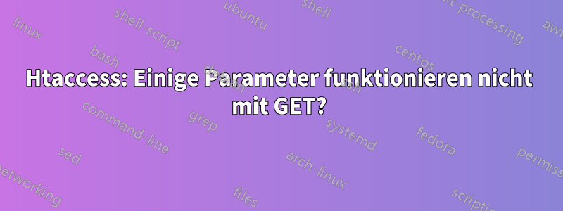 Htaccess: Einige Parameter funktionieren nicht mit GET?