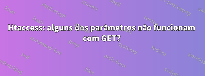 Htaccess: alguns dos parâmetros não funcionam com GET?
