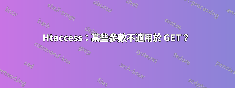 Htaccess：某些參數不適用於 GET？