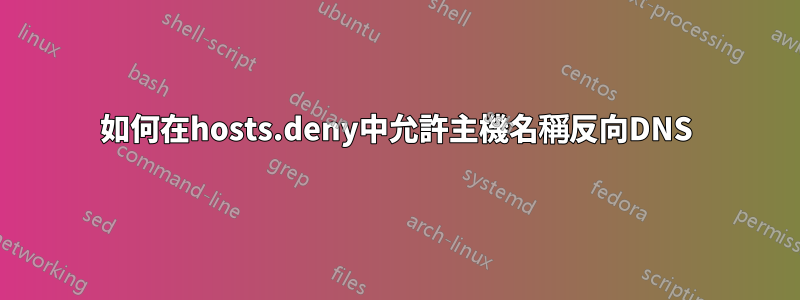 如何在hosts.deny中允許主機名稱反向DNS
